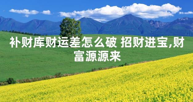 补财库财运差怎么破 招财进宝,财富源源来